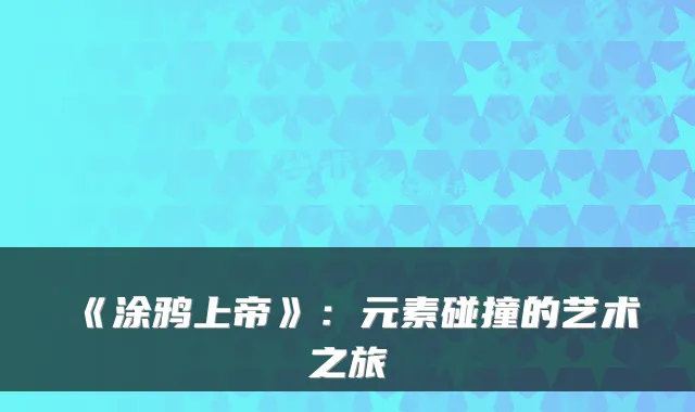 《涂鸦上帝》：元素碰撞的艺术之旅