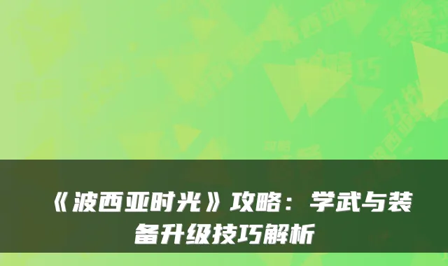 《波西亚时光》攻略：学武与装备升级技巧解析