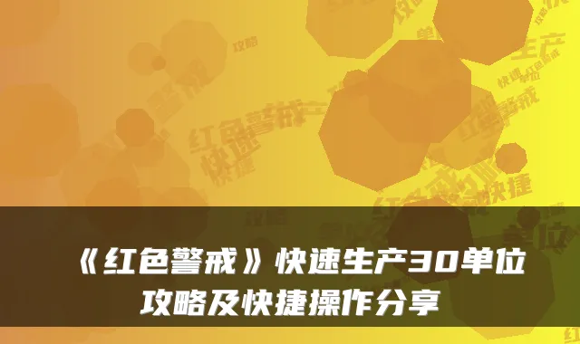 《红色警戒》快速生产30单位攻略及快捷操作分享