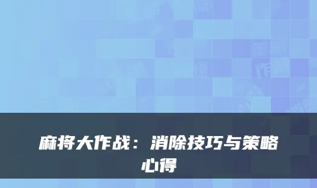 麻将大作战：消除技巧与策略心得