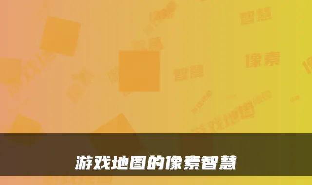 游戏地图的像素智慧