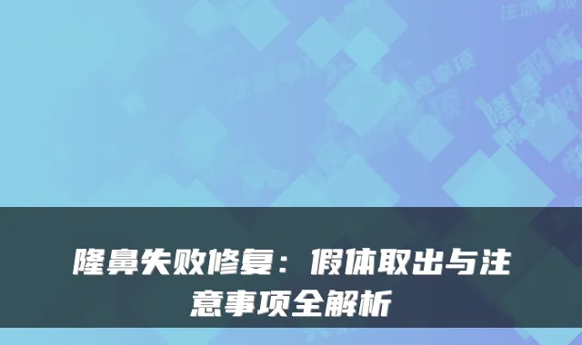 隆鼻失败修复：假体取出与注意事项全解析