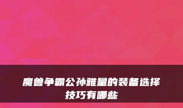 魔兽争霸公孙雅量的装备选择技巧有哪些
