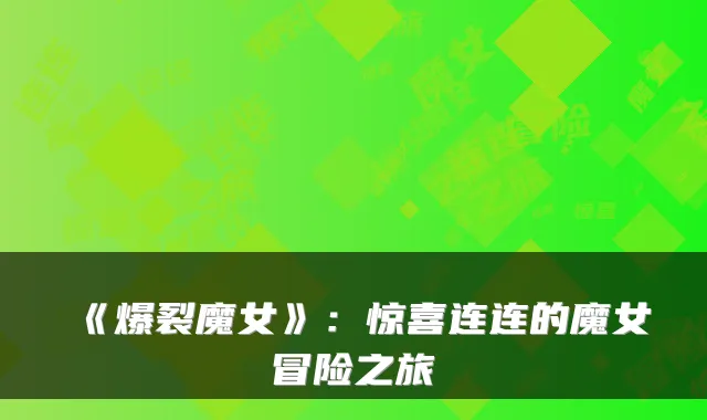 《爆裂魔女》：惊喜连连的魔女冒险之旅