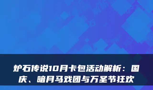 炉石传说10月卡包活动解析：国庆、暗月马戏团与万圣节狂欢