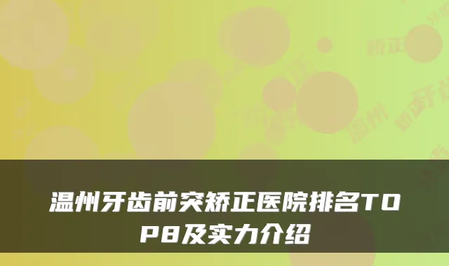 温州牙齿前突矫正医院排名TOP8及实力介绍
