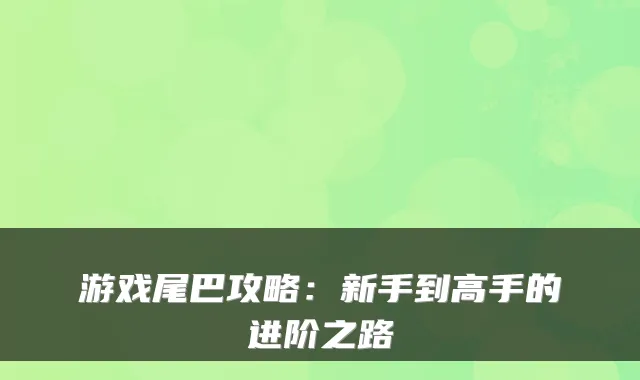 游戏尾巴攻略：新手到高手的进阶之路