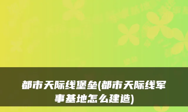 都市天际线堡垒(都市天际线军事基地怎么建造)