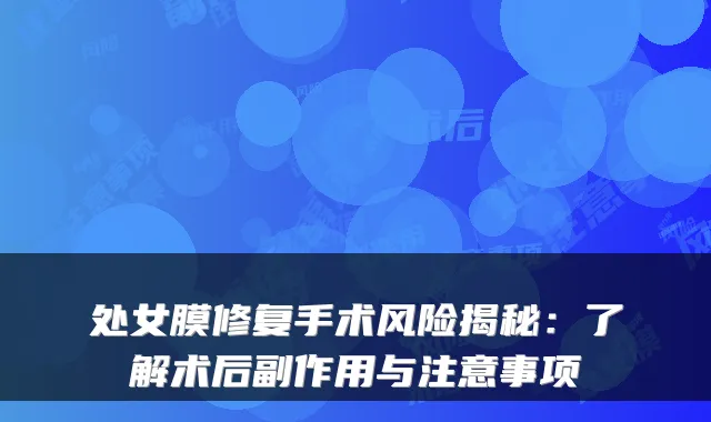 处女膜修复手术风险揭秘:了解术后副作用与注意事项