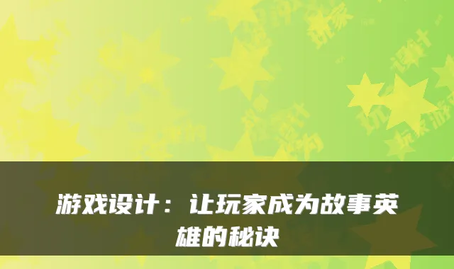 游戏设计：让玩家成为故事英雄的秘诀
