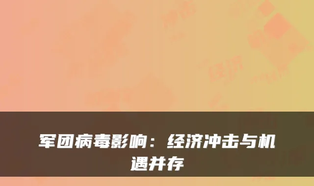 军团病毒影响:经济冲击与机遇并存