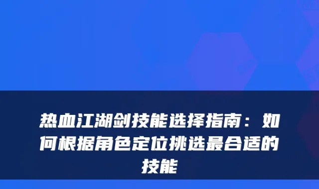 热血江湖剑技能选择指南：如何根据角色定位挑选最合适的技能