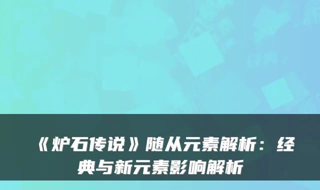 《炉石传说》随从元素解析:经典与新元素影响解析
