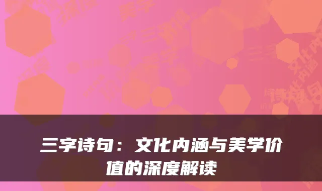 三字诗句：文化内涵与美学价值的深度解读