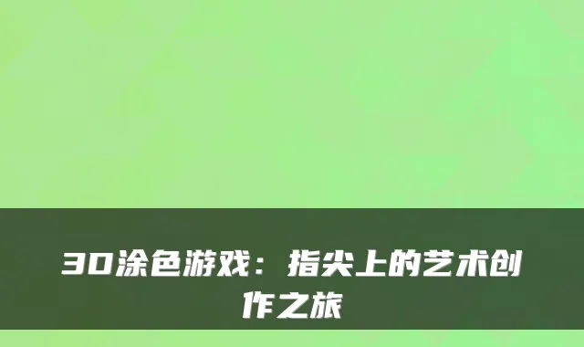 3D涂色游戏：指尖上的艺术创作之旅