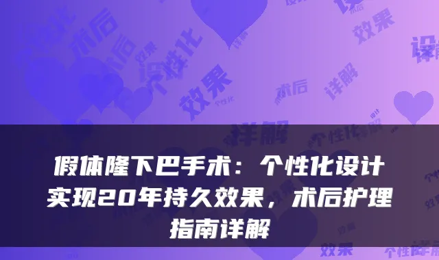 假体隆下巴手术：个性化设计实现20年持久效果，术后护理指南详解