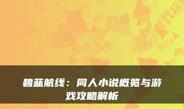 碧蓝航线:同人小说概览与游戏攻略解析