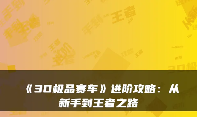《3D极品赛车》进阶攻略:从新手到王者之路