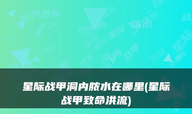 星际战甲洞内脓水在哪里(星际战甲致命洪流)