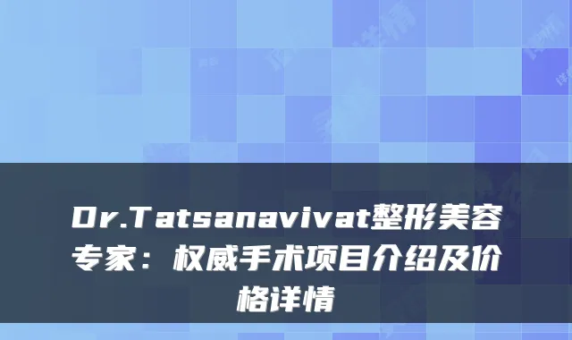 Dr.Tatsanavivat整形美容专家:手术项目介绍及价格详情