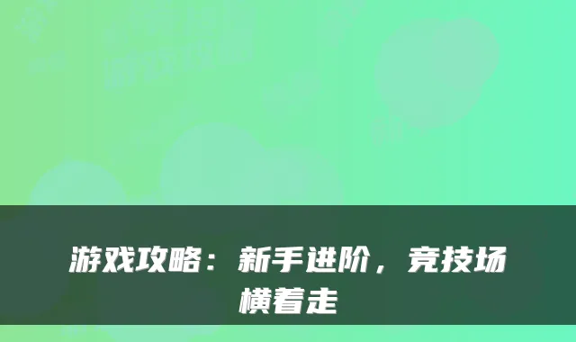 游戏攻略：新手进阶，竞技场横着走