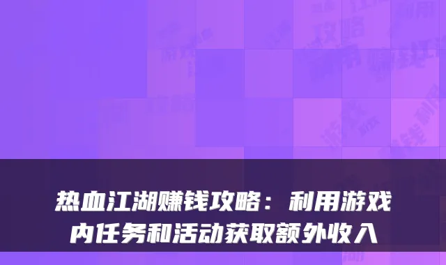 热血江湖赚钱攻略：利用游戏内任务和活动获取额外收入