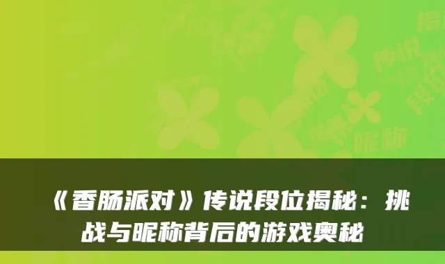 《香肠派对》传说段位揭秘：挑战与昵称背后的游戏奥秘