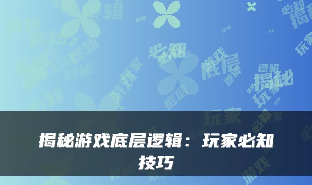 揭秘游戏底层逻辑：玩家必知技巧
