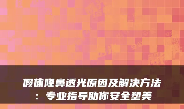 假体隆鼻透光原因及解决方法：专业指导助你安全塑美