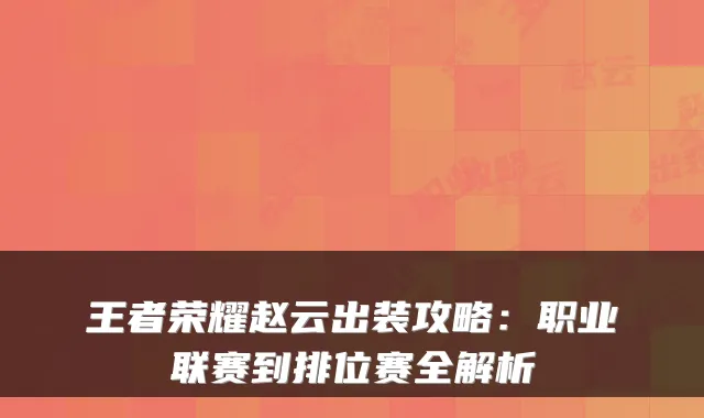 王者荣耀赵云出装攻略：职业联赛到排位赛全解析
