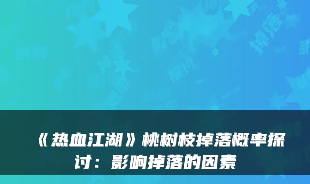 《热血江湖》桃树枝掉落概率探讨：影响掉落的因素