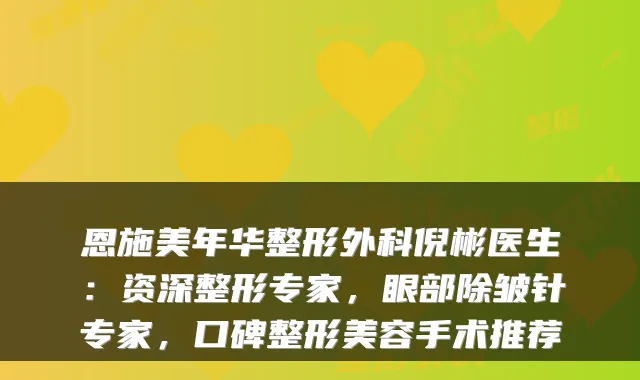 恩施美年华整形外科倪彬医生:资深整形专家,眼部除皱针专家,口碑整形美容手术推荐