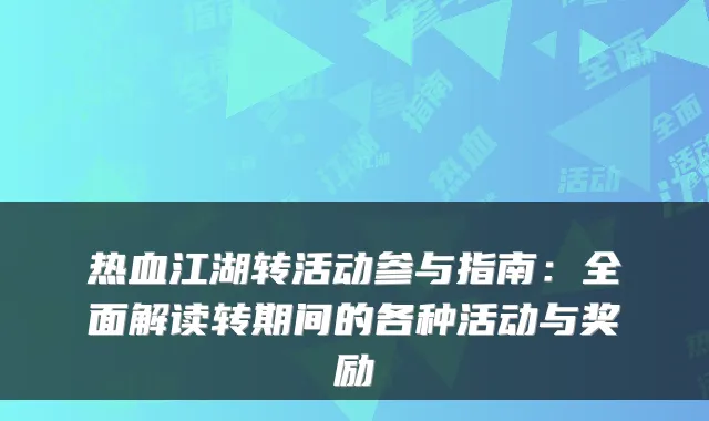 热血江湖转活动参与指南：全面解读转期间的各种活动与奖励