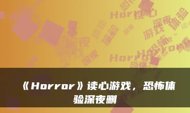 《Horror》读心游戏,恐怖体验深夜删