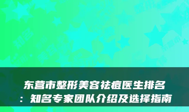 东营市整形美容祛痘医生排名：知名专家团队介绍及选择指南