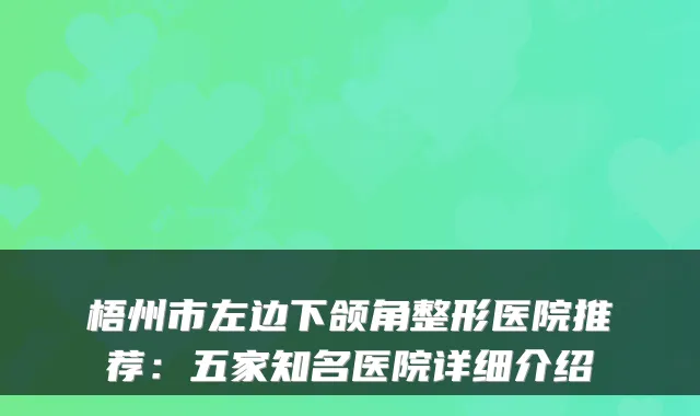 梧州市左边下颌角整形医院推荐：五家知名医院详细介绍