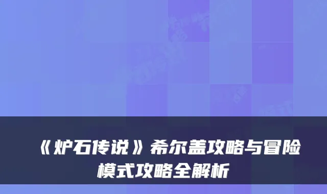 《炉石传说》希尔盖攻略与冒险模式攻略全解析