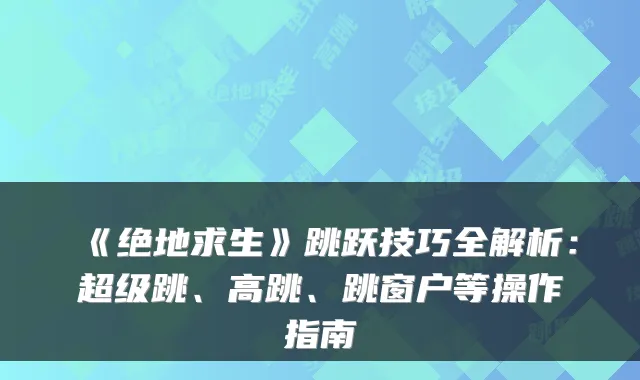 《绝地求生》跳跃技巧全解析：超级跳、高跳、跳窗户等操作指南