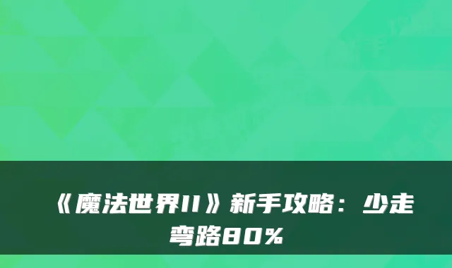 《魔法世界II》新手攻略：少走弯路80%