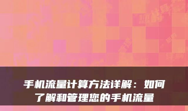 手机流量计算方法详解:如何了解和管理您的手机流量