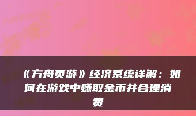 《方舟页游》经济系统详解：如何在游戏中赚取金币并合理消费