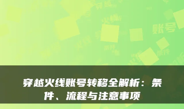 穿越火线账号转移全解析：条件、流程与注意事项