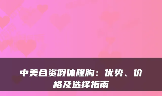 中美合资假体隆胸:优势、价格及选择指南