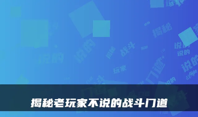 揭秘老玩家不说的战斗门道