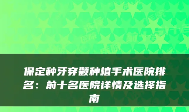 保定种牙穿颧种植手术医院排名：前十名医院详情及选择指南