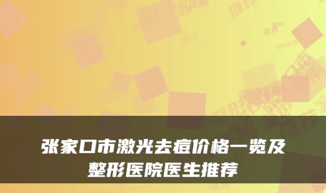 张家口市激光去痘价格一览及整形医院医生推荐