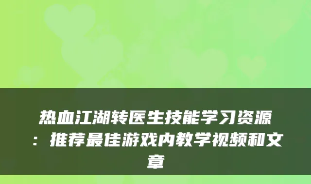 热血江湖转医生技能学习资源：推荐佳游戏内教学视频和文章