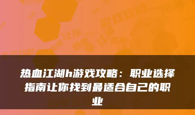 热血江湖h游戏攻略：职业选择指南让你找到适合自己的职业