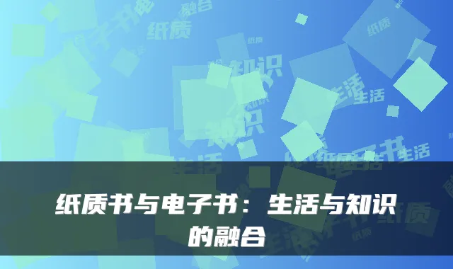 纸质书与电子书：生活与知识的融合