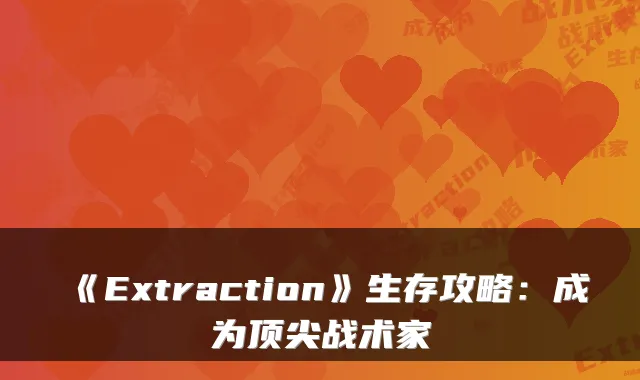 《Extraction》生存攻略：成为战术家